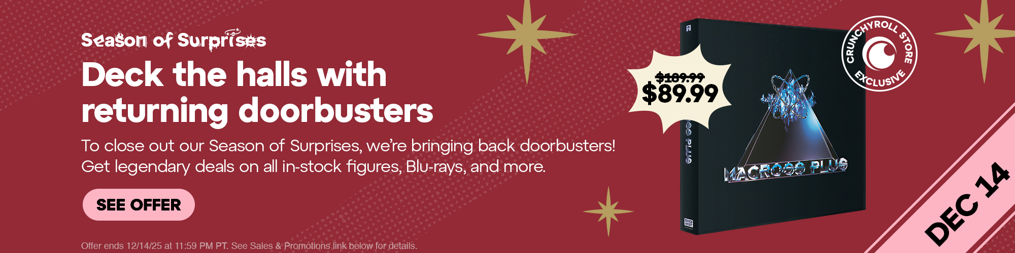 Hero Banner - Season of Surprises! Deck the halls with returning doorbusters. To close out our Season of Surprises, we're bringing back doorbusters! Get legendary deals on all in-stock figures, Blu-rays, and more. Offer ends 12/14/25 at 11:59 PM PT. See Sales & Promotions link below for details.