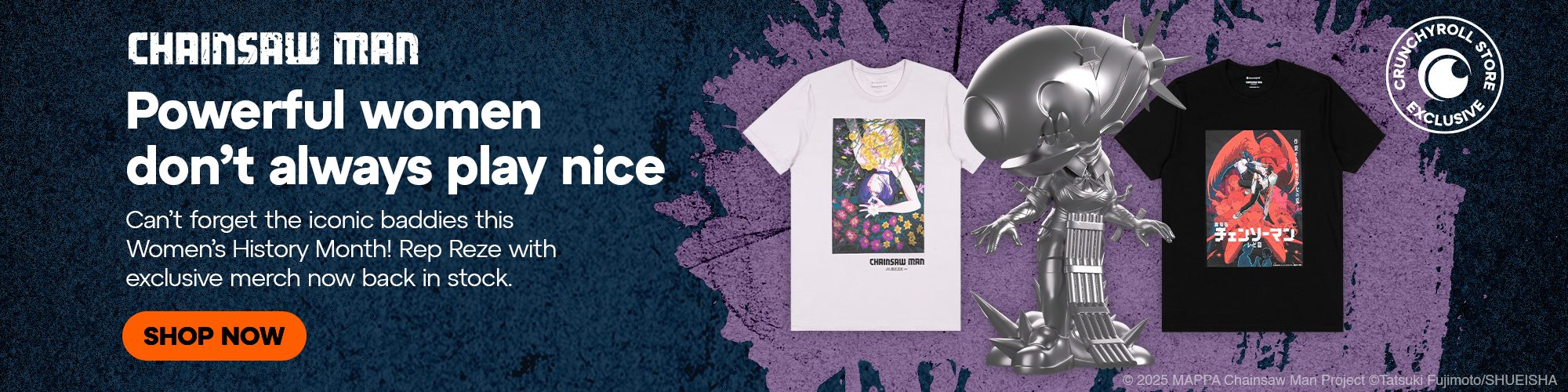 Hero Banner - CHAINSAW MAN. Powerful women don't always play nice. Can't forget the iconic baddies this Women's History Month! Rep Reze with exclusive merch now back in stock. 