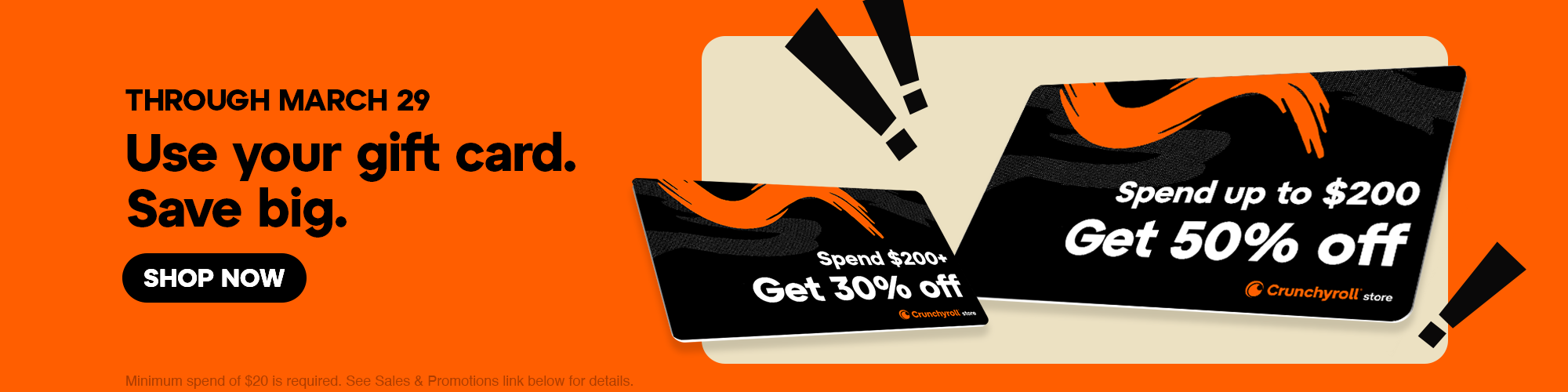 Secondary Banner - THROUGH MARCH 29. Use your gift card. Save big. Minimum spend of $20 is required. See Sales & Promotions link below for details.