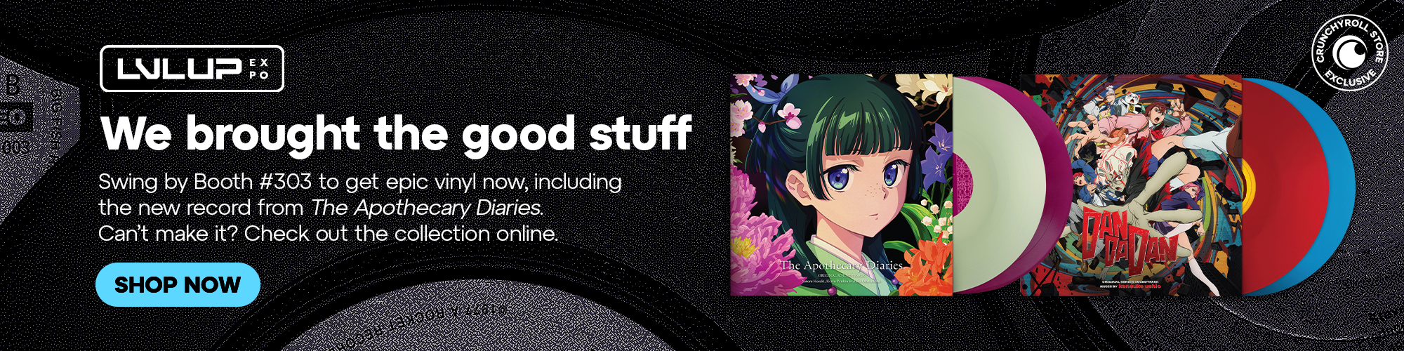 Secondary Banner - LVL UP EXPO. We brought the good stuff. Swing by Booth #303 to get epic vinyl now, including the new record from The Apothecary Diaries. Can't make it? Check out the collection online.