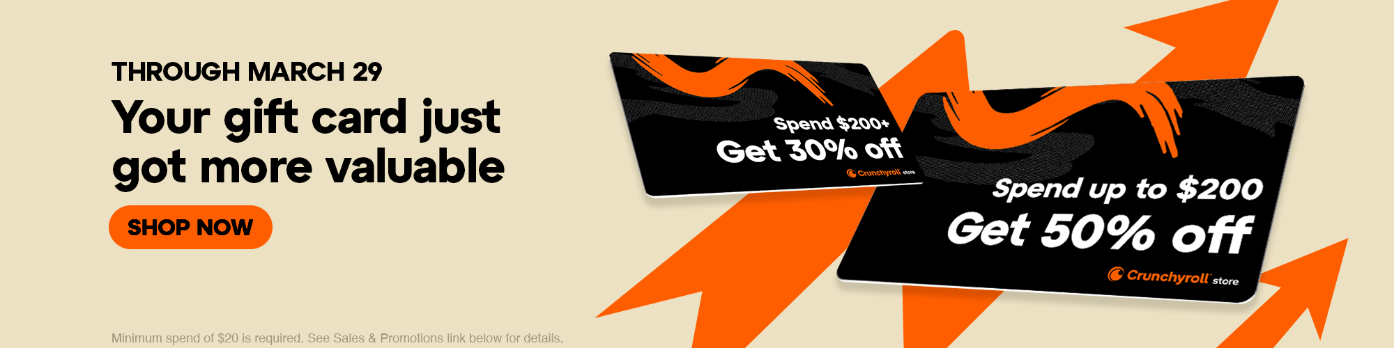 Secondary Banner - THROUGH MARCH 29. Your gift card just got more valuable! Minimum spend of $20 is required. See Sales & Promotions link below for details.