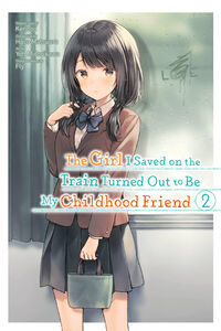 The Girl I Saved on the Train Turned Out to Be My Childhood Friend Manga Volume 2