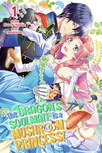 The Dragon's Soulmate is a Mushroom Princess! Novel Volume 1
