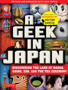 A Geek in Japan: Discovering the Land of Manga Anime Zen and the Tea Ceremony