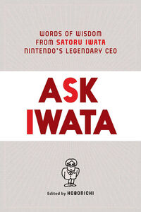 Ask Iwata: Words of Wisdom from Satoru Iwata, Nintendo's Legendary CEO (Hardcover)