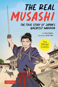 The Real Musashi: The True Story Of Japan's Greatest Warrior Manga