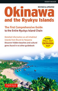 Okinawa and the Ryukyu Islands: The First Comprehensive Guide to the Entire Ryukyu Island Chain