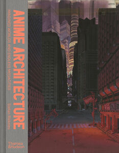 Anime Architecture Imagined Worlds and Endless Megacities (Hardcover)