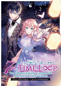 7th Time Loop: The Villainess Enjoys a Carefree Life Married to Her Worst Enemy! Novel Volume 6