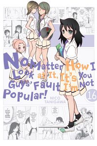No Matter How I Look at It It's You Guys' Fault I'm Not Popular! Manga Volume 16