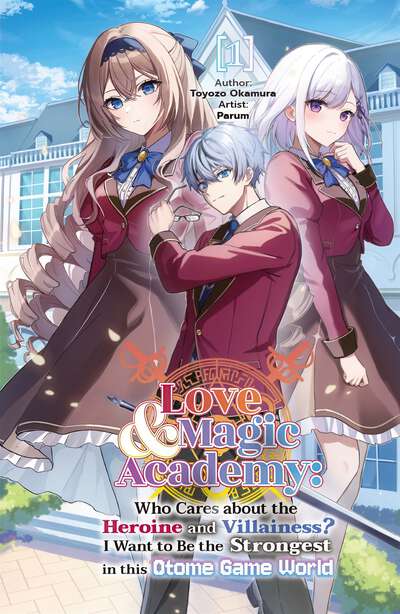 Love & Magic Academy: Who Cares about the Heroine and Villainess? I Want to Be the Strongest in this Otome Game World Novel Volume 1