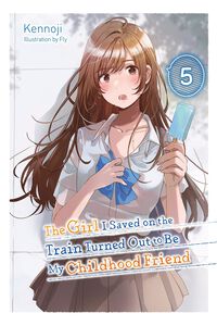 The Girl I Saved on the Train Turned Out to Be My Childhood Friend Novel Volume 5