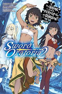 Is It Wrong to Try to Pick Up Girls In A Dungeon? On The Side Sword Oratoria Novel Volume 2