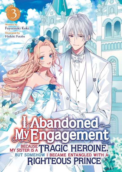 I Abandoned My Engagement Because My Sister is a Tragic Heroine, but Somehow I Became Entangled with a Righteous Prince Novel Volume 3