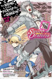 Is It Wrong to Try to Pick Up Girls in a Dungeon? On the Side: Sword Oratoria Manga Volume 6