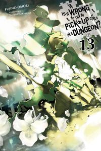 Is It Wrong to Try to Pick Up Girls in a Dungeon? Novel Volume 13